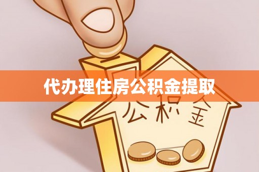 城子河代办理住房公积金提取