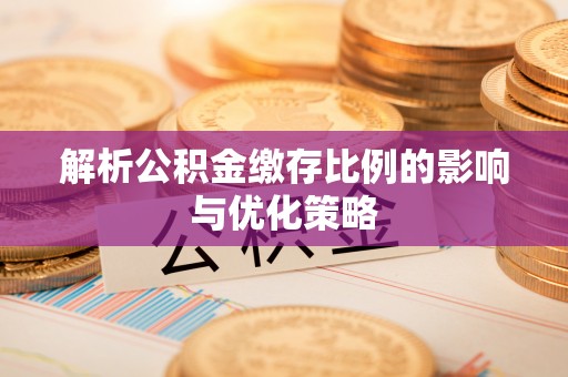 城子河解析公积金缴存比例的影响与优化策略