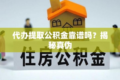 城子河代办提取公积金靠谱吗？揭秘真伪