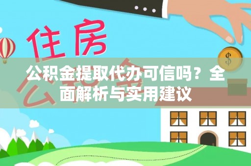 城子河公积金提取代办可信吗？全面解析与实用建议