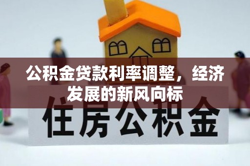 城子河公积金贷款利率调整，经济发展的新风向标