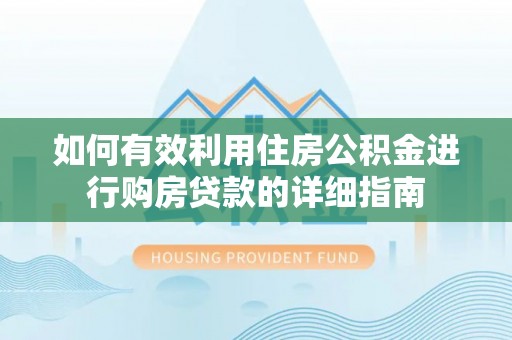 城子河如何有效利用住房公积金进行购房贷款的详细指南