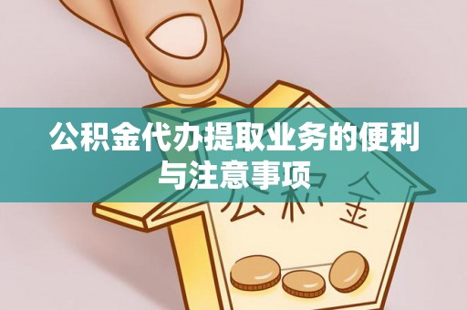 城子河公积金代办提取业务的便利与注意事项