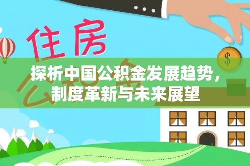 城子河探析中国公积金发展趋势，制度革新与未来展望