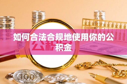 城子河如何合法合规地使用你的公积金